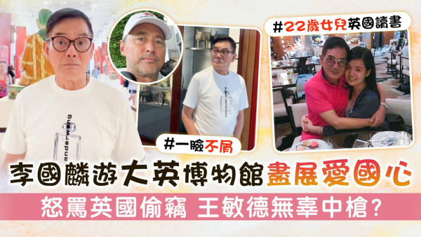 李國麟遊大英博物館盡展愛國心 怒罵英國偷竊 王敏德無辜中槍?