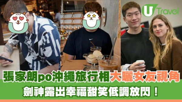 張家朗po沖繩旅行相大曬女友視角 劍神露出幸福甜笑低調放閃！