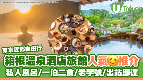 箱根溫泉酒店｜逾15大人氣箱根溫泉旅館住宿推介 私人風呂/一泊二食/出站即達