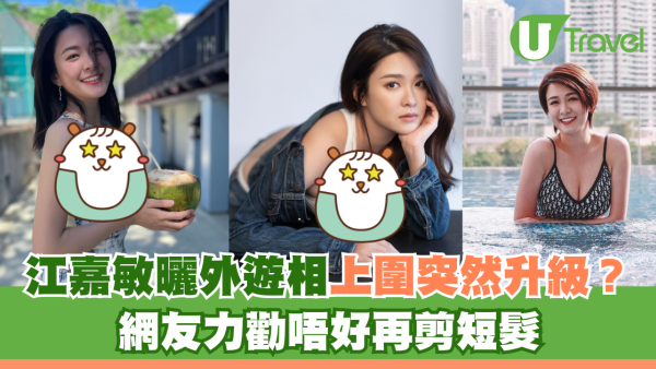 江嘉敏曬外遊相上圍突然升級？ 網友力勸唔好再剪短髮