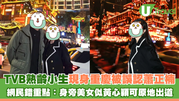 TVB熟齡小生現身重慶被誤認蕭正楠 網民錯重點：身旁美女似黃心穎可原地出道