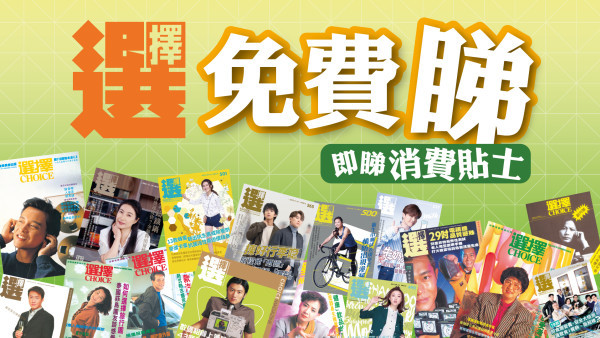 消委會《選擇》月刊取消訂閱制! 即日起免費任睇網上版文章