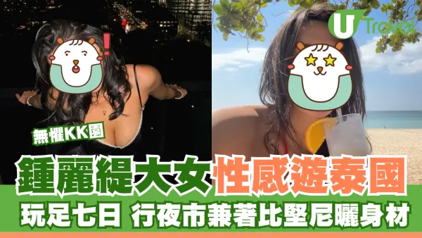 無懼KK園！鍾麗緹大女性感遊泰國 玩足七日行夜市兼穿比堅尼曬身材