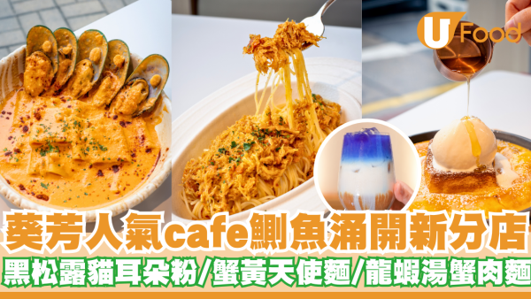 葵芳人氣cafe鰂魚涌開新分店   黑松露貓耳朵粉／蟹黃天使麵／龍蝦湯蟹肉麵