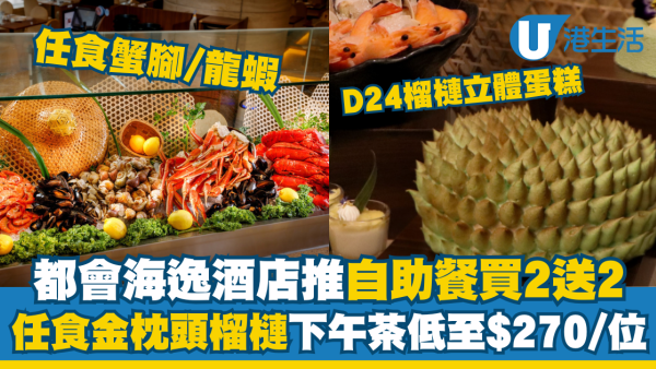 都會海逸酒店推買2送2自助餐！任食蟹腳/龍蝦 低至$270歎金枕頭榴槤下午茶