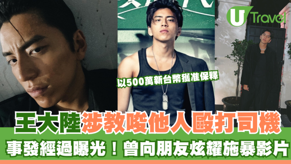 王大陸涉教唆他人毆打司機獲准保釋 事發經過曝光！曾向朋友炫耀施暴影片