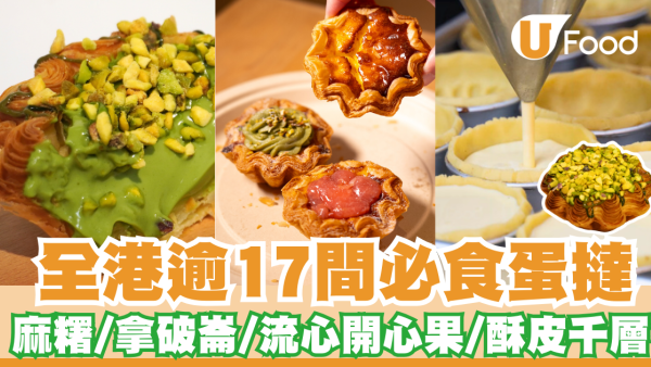蛋撻推介｜全港逾17間必食蛋撻推薦 排隊店酥皮千層蛋撻、經典茶記曲奇皮蛋撻夠香滑、麻糬撻、開心果流心麻糬、雙重朱古力流心麻糬葡撻