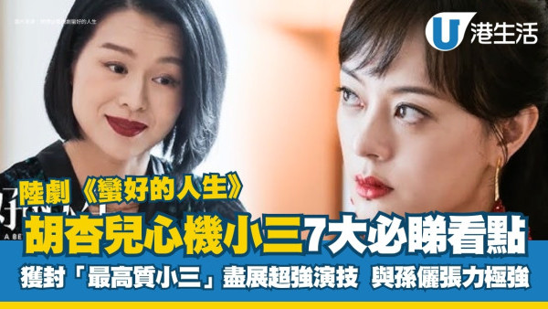 蠻好的人生劇情｜胡杏兒心機小三7大必睇看點！演技獲讚與孫儷明爭暗鬥張力極強