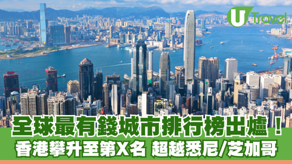 全球最有錢城市排行榜出爐！香港攀升至第X名  超越悉尼/芝加哥