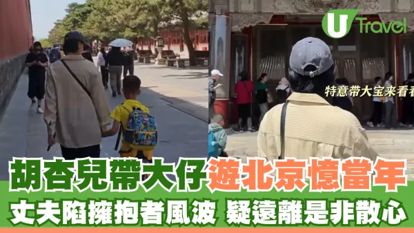 胡杏兒帶大仔遊北京憶當年 丈夫陷擁抱者風波 疑遠離是非散心