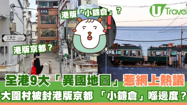 全港10大異國地圖網上熱議！大圍村=港版京都、港島新界都有香港版鐮倉？