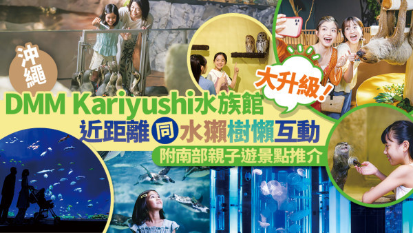 沖繩DMM Kariyushi水族館新區域登場，零距離同水獺樹懶、迷你豬互動！【附南部親子遊景點推介】
