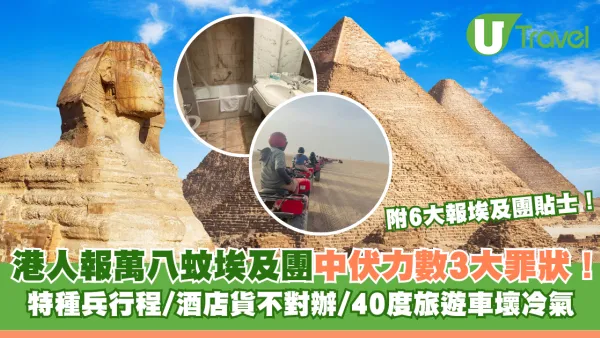 港人報萬八蚊埃及團中伏力數3大罪狀！ 特種兵行程/酒店貨不對辦/40度旅遊車壞冷氣