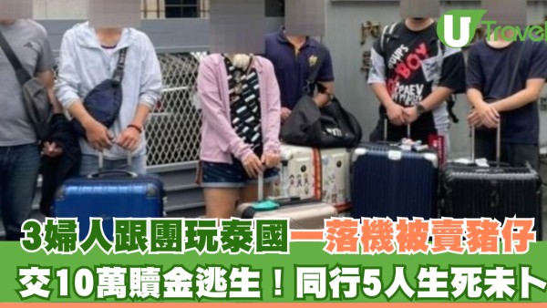 台灣3婦人跟團玩泰國一落機被賣豬仔 交10萬贖金逃生！同行5人生死未卜