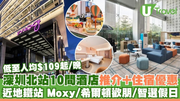 深圳北站酒店10間推介！人均$109起！步行直達地鐵 Moxy/希爾頓歡朋/智選假日 