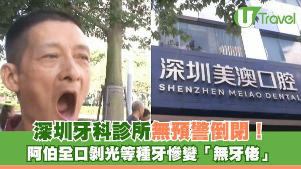 北上消費｜深圳牙科診所無預警倒閉！ 阿伯全口剝光等種牙慘變「無牙佬」