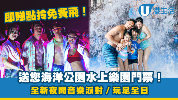 送海洋公園水上樂園門票！全新夜間音樂派對／由日玩到夜 即睇點拎免費飛！