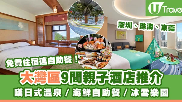 【送住宿連自助餐】深圳、珠海、東莞親子酒店推介 嘆日式溫泉／海鮮自助餐／冰雪樂園