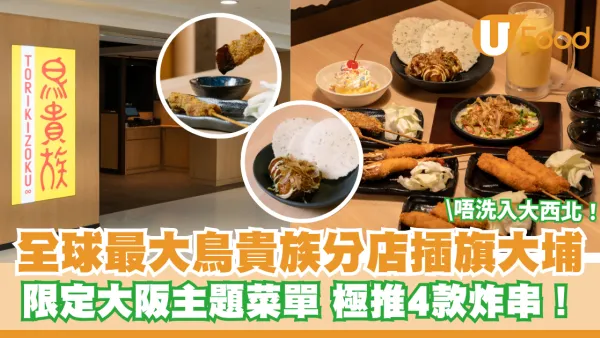 唔洗入大西北！全球最大鳥貴族分店插旗大埔 限定大阪主題菜單 極推4款炸串！