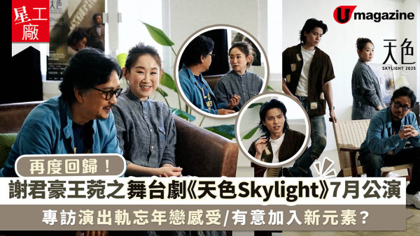 謝君豪王菀之三度合作舞台劇《天色 Skylight》7月公演！專訪演出軌忘年戀感受/透露有意加入新元素？