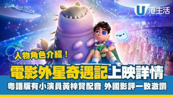 外星奇遇記香港 上映！粵語版有小演員梓樂哥哥黃梓賢配音 外國影評激讚超《玩轉極樂園》