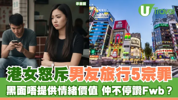 港女怒斥男友旅行5宗罪 黑面唔提供情緒價值 仲不停讚Fwb？