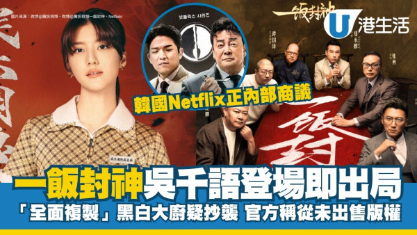 一飯封神抄足黑白大廚原來無買版權？韓國Netflix正內部商議！吳千語首輪出局被指陪跑搏人氣
