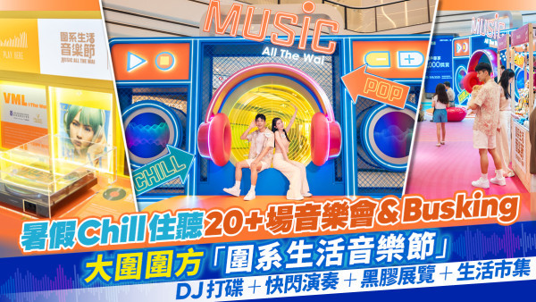 暑假Chill住聽20+場音樂會&Busking 大圍圍方「圍系生活音樂節」DJ打碟+快閃演奏+黑膠展覽＋生活市集