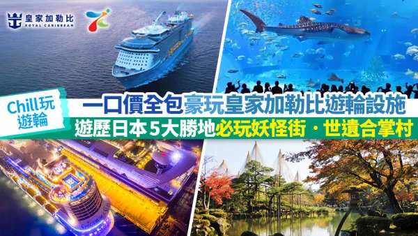 Chill玩遊輪！一口價全包 暢遊日本5大勝地 豪玩皇家加勒比遊輪設施