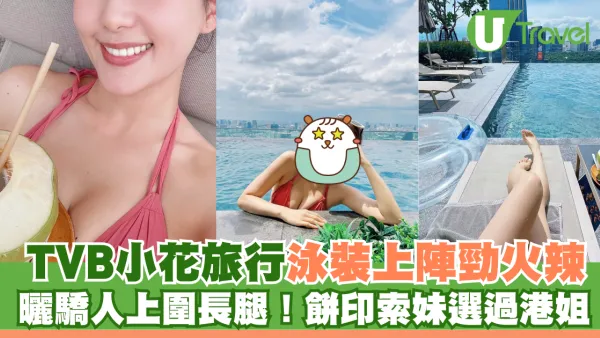 TVB小花旅行泳裝上陣勁火辣 曬驕人上圍長腿！餅印索妹選過港姐