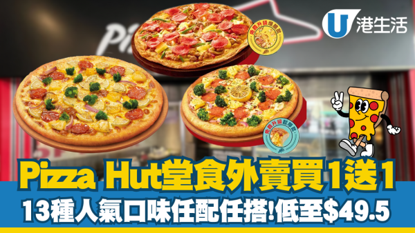 Pizza Hut買一送一堂食外賣！13種人氣口味低至$49.5 免費升級批邊 