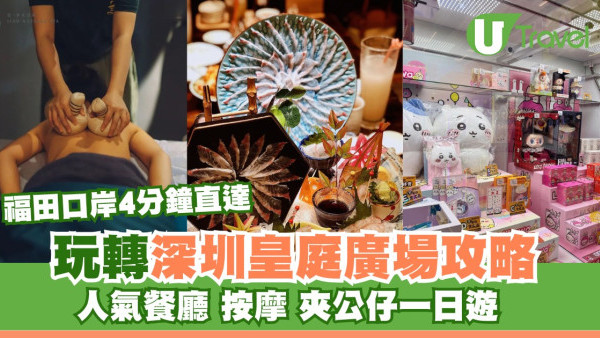 深圳皇庭廣場一日遊｜福田口岸4分鐘直達！10間人氣餐廳、泰式按摩、夾公仔推介