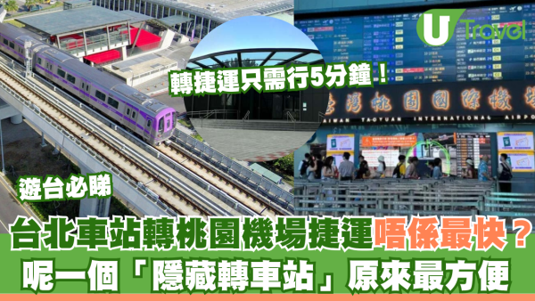 遊台必睇｜台北車站轉桃園機場捷運唔係最快？呢個「隱藏轉車站」原來最方便只需行5分鐘！ 