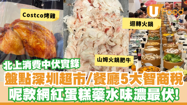 北上消費中伏實錄︱網民盤點深圳超市/餐廳5大智商稅商品 呢款網紅蛋糕藥水味濃！