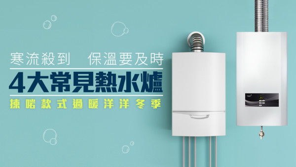 【熱水爐推介】寒流將至 保溫要及時 4大常見熱水爐 揀啱款式過暖洋洋冬季