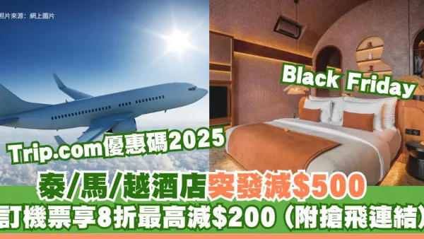 Trip.com優惠碼2025｜Black Friday泰/馬/越酒店突發減$500！訂機票享8折最高減$200 (附搶飛連結)