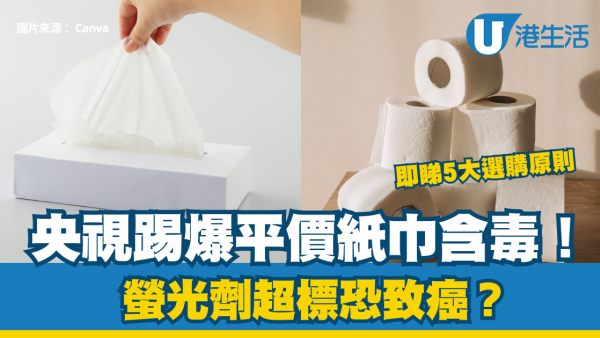 【病從口入】平價紙巾抹嘴變食菌？央視踢爆「漂白紙」含毒！螢光劑超標恐致癌？即睇5大選購原則