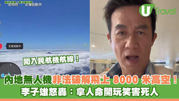 內地無人機非法破解飛上 8000 米高空！ 闖入民航機航線！ 李子雄怒轟：拿人命開玩笑害死人 