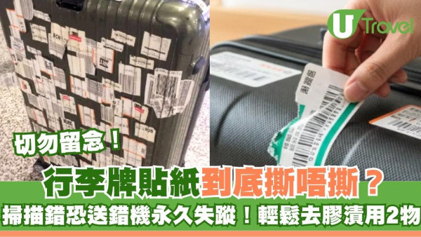 行李牌貼紙撕唔撕？機場地勤警告：掃描錯恐送錯機永久失蹤！輕鬆去膠漬用2物 