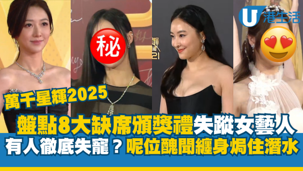 萬千星輝2025丨盤點8位缺席女藝人名單！有人徹底失寵？呢一位醜聞纏身焗住潛水