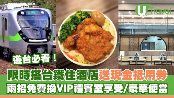 遊台必睇！限時搭台鐵住酒店送現金抵用券！兩招免費換VIP禮賓室享受/豪華便當 