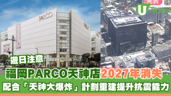 福岡PARCO天神店2027年消失！配合「天神大爆炸」計劃重建提升抗震能力