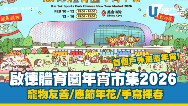 啟德年宵市集2026｜啟德體育園首個戶外海濱年宵今日開鑼！帶毛孩行大運/飽覽維港景辦年貨