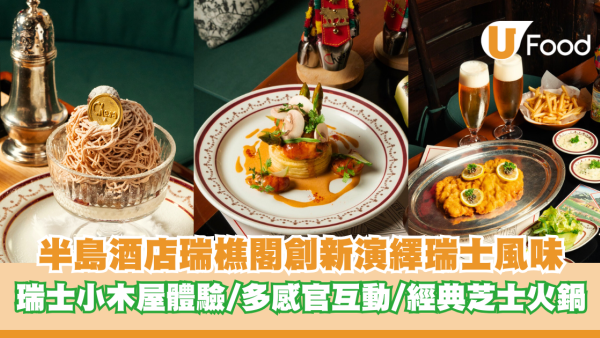 半島酒店瑞樵閣創新演繹瑞士風味  瑞士小木屋體驗/多感官互動/經典芝士火鍋