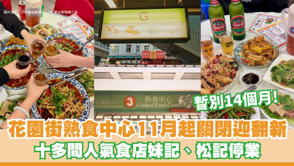 結業潮｜花園街熟食中心11月起關閉14個月迎翻新 十多間人氣食店妹記、松記停業