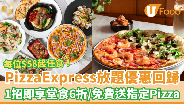 PizzaExpress任食放題回歸$58起！加碼堂食6折＋送免費Pizza／教3大優惠攻略 (附放題時段＋Menu)