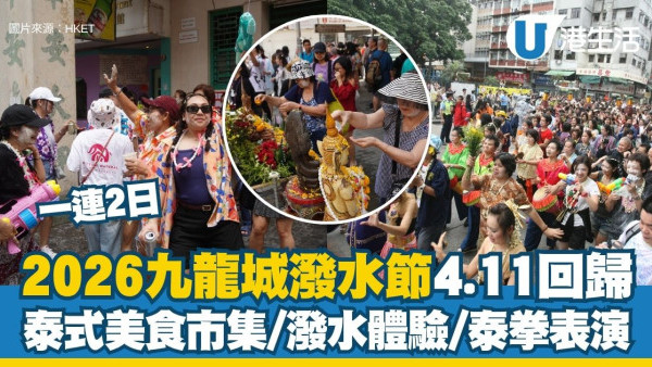 九龍城潑水節2026︱龍城泰繽紛4.11回歸！泰式美食市集/潑水體驗/泰拳表演/送《九龍城寨》紀念品