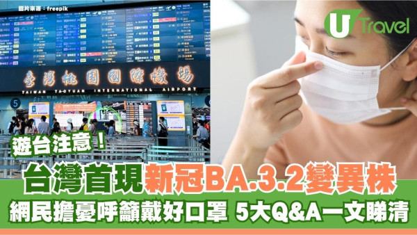 遊台注意｜台灣首現新冠BA.3.2變異株！網憂大流行籲戴好口罩 5大Q&A一文睇清