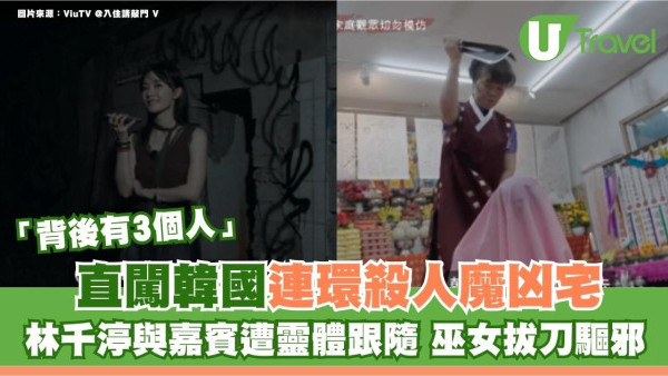 入住請敲門V｜直闖韓國連環殺人魔凶宅！林千渟與嘉賓遭靈體跟隨 巫女拔刀驅邪