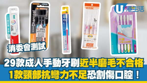 牙刷消委會︱29款成人手動牙刷近半磨毛不合格 1款頸部抗彎力不足恐割傷口腔！【15款整體表現理想】